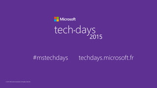 © 2015 Microsoft Corporation. All rights reserved.
tech days•
2015
#mstechdays techdays.microsoft.fr
© 2015 Microsoft Corporation. All rights reserved.
tech days•
2015
#mstechdays techdays.microsoft.fr
 