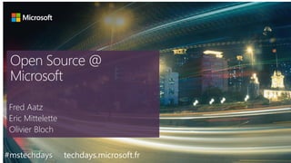 #mstechdays techdays.microsoft.fr
Open Source @
Microsoft
Fred Aatz
Eric Mittelette
Olivier Bloch
 