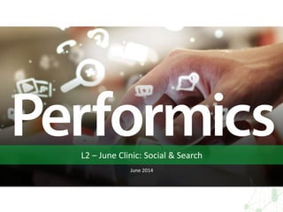 L2 – June Clinic: Social & Search
June 2014
 