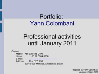Portfolio:   Yann Colombani Profess ional  activities   until   January  2011 Prepared   by  Yann Colombani Updated : 20-jan-2011 ,[object Object],[object Object],[object Object],[object Object],[object Object],[object Object]