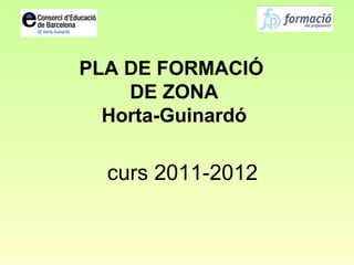PLA DE FORMACIÓ  DE ZONA Horta-Guinardó curs 2011-2012 