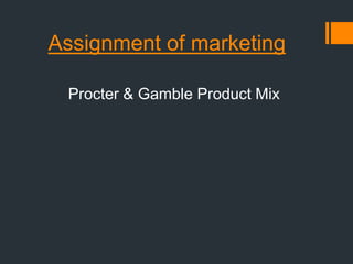 Assignment of marketing

 Procter & Gamble Product Mix
 