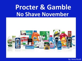 Procter & Gamble
No Shave November




                By: Anna Ricelli
 