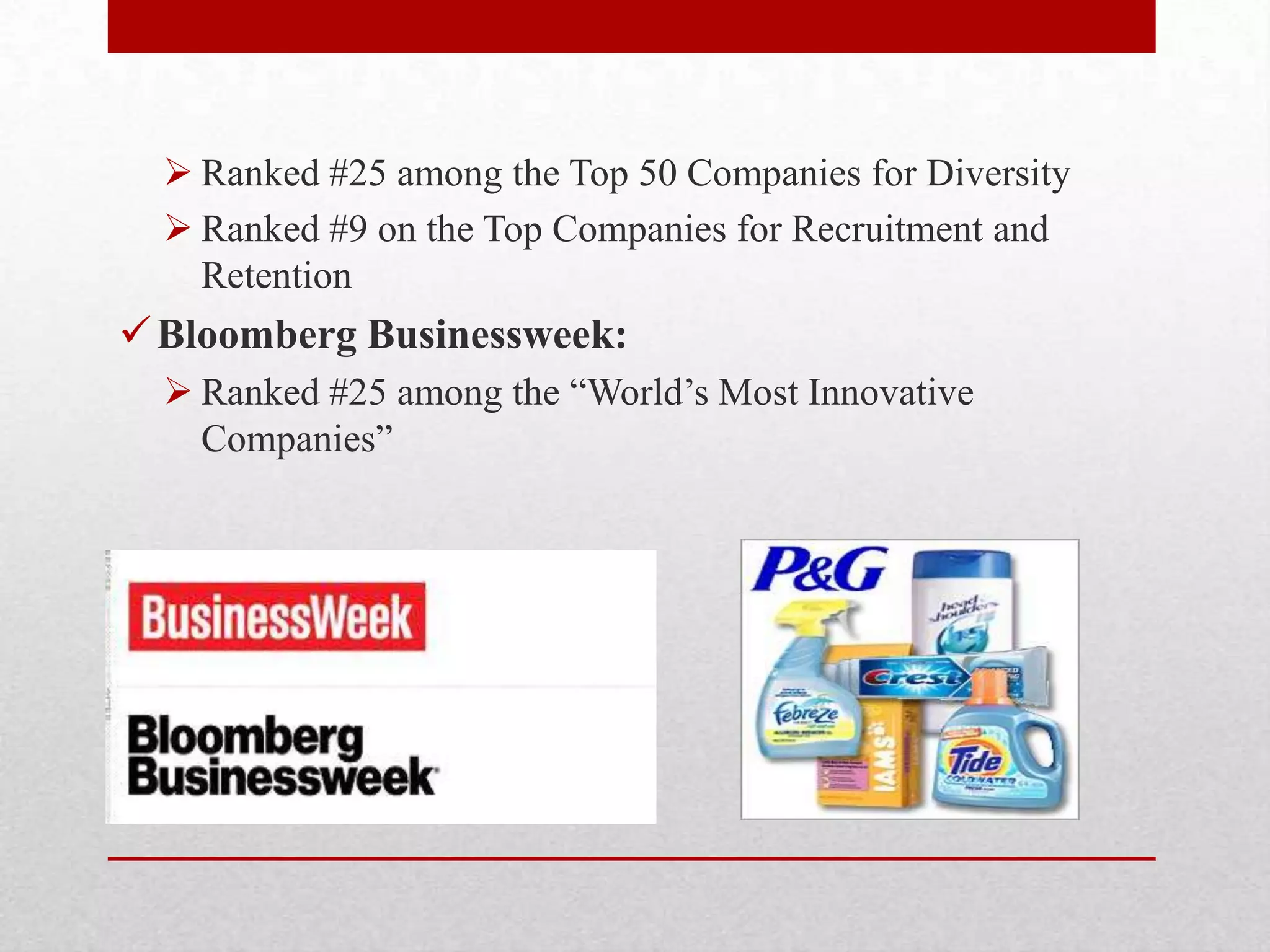  Ranked #25 among the Top 50 Companies for Diversity
 Ranked #9 on the Top Companies for Recruitment and
Retention
Bloomberg Businessweek:
 Ranked #25 among the ―World‘s Most Innovative
Companies‖
 