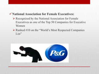 National Association for Female Executives:
 Recognized by the National Association for Female
Executives as one of the Top 50 Companies for Executive
Women
 Ranked #10 on the ―World‘s Most Respected Companies
List‖
 