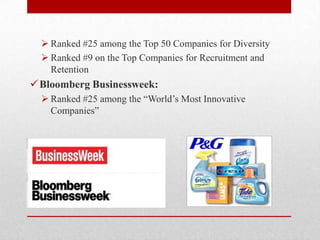  Ranked #25 among the Top 50 Companies for Diversity
 Ranked #9 on the Top Companies for Recruitment and
Retention
Bloomberg Businessweek:
 Ranked #25 among the ―World‘s Most Innovative
Companies‖
 