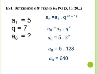 EX1: DETERMINE O 8º TERMO DA PG (5, 10, 20...)
 