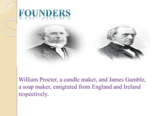 William Procter, a candle maker, and James Gamble,
a soap maker, emigrated from England and Ireland
respectively.
 