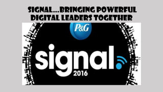 SIGNAL…Bringing powerful
digital leaders together
 