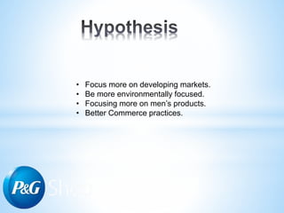 • Focus more on developing markets.
• Be more environmentally focused.
• Focusing more on men’s products.
• Better Commerce practices.
 