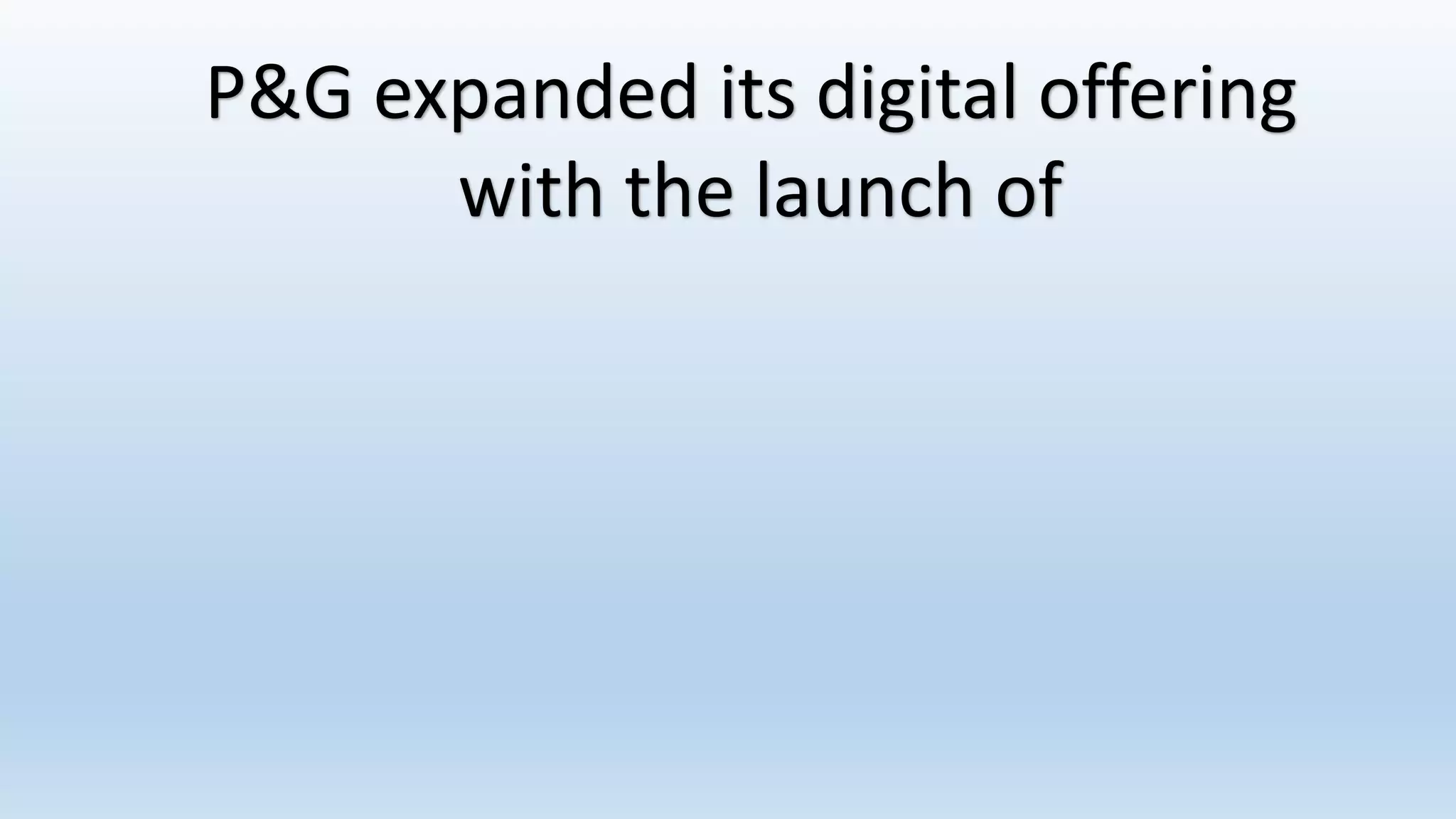 P&G expanded its digital offering
with the launch of
 