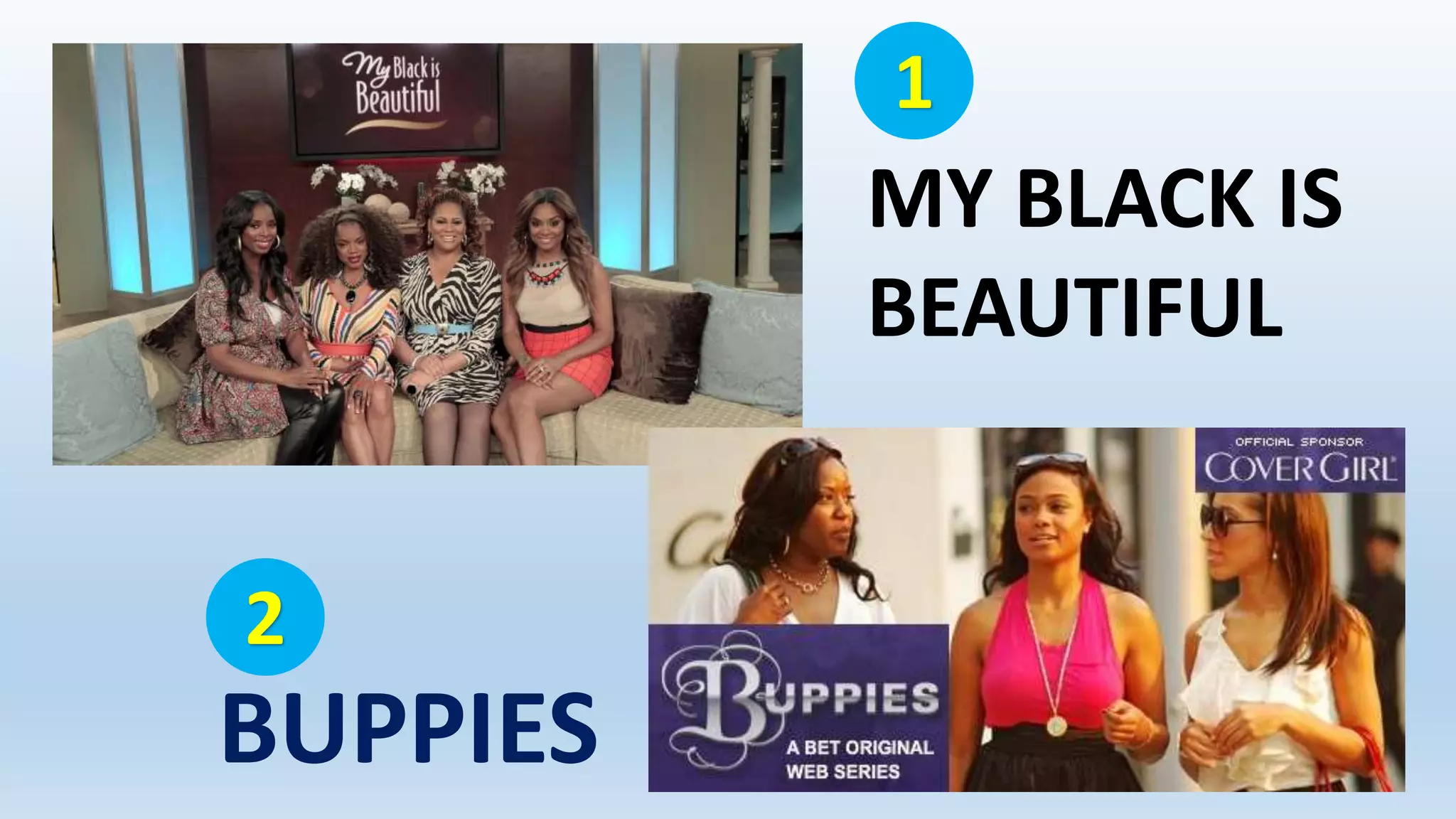 BUPPIES
MY BLACK IS
BEAUTIFUL
1
2
 