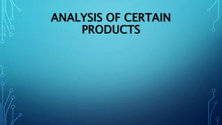 ANALYSIS OF CERTAIN
PRODUCTS
 