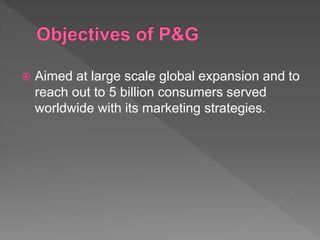  Aimed at large scale global expansion and to
reach out to 5 billion consumers served
worldwide with its marketing strategies.
 