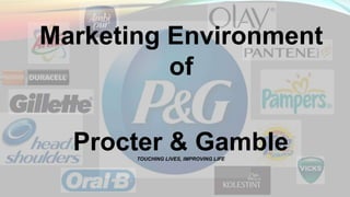 Procter & GambleTOUCHING LIVES, IMPROVING LIFE
Marketing Environment
of
 