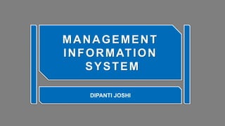 MANAGEMENT
INFORMATION
SYSTEM
DIPANTI JOSHI
 