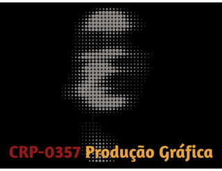 CRP-0357 PRODUÇÃO GRÁFICA
 