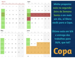 COPA
FERIADOS:
SEMANA
SANTA,
TIRADENTES
E PÓS-JUCA
ENTREGA DOS
TRABALHOS
PARA 29/6.
 