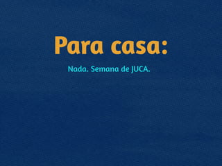 Para casa:
Nada. Semana de JUCA.
 