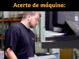 Acerto de máquina:
 