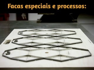 Facas especiais e processos:
 