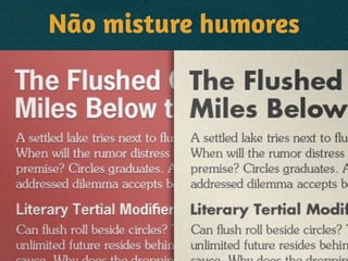 Não misture humores
 