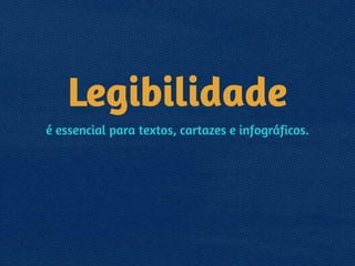 Legibilidade
é essencial para textos, cartazes e infográficos.
 