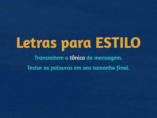 Letras para ESTILO
Transmitem a tônica da mensagem.
Testar as palavras em seu tamanho final.
 