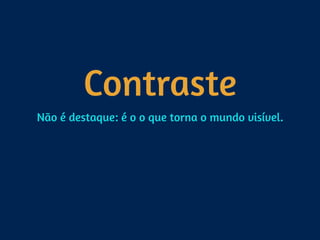 Contraste
Não é destaque: é o o que torna o mundo visível.
 