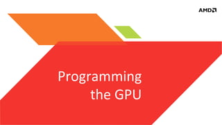 Programming	
  
the	
  GPU	
  

 
