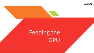Feeding	
  the	
  
GPU	
  

 