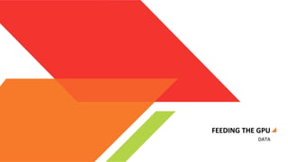 FEEDING	
  THE	
  GPU	
  
DATA	
  

 