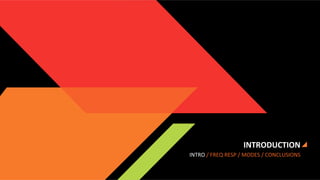 INTRODUCTION	
  
INTRO	
  /	
  FREQ	
  RESP	
  /	
  MODES	
  /	
  CONCLUSIONS	
  

 
