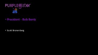 • President - Bob Bentz
• Scott Bronenberg
 