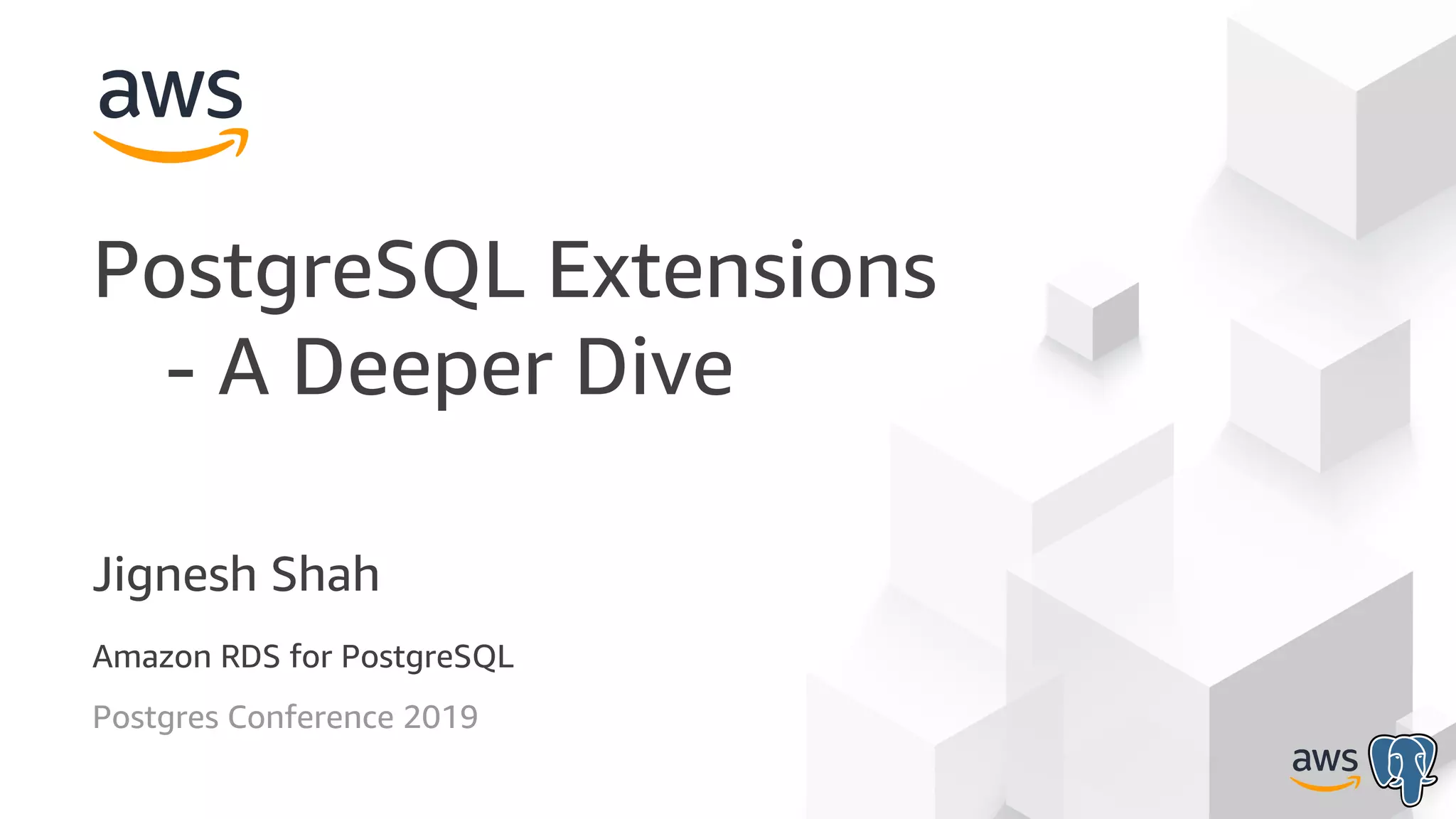 Postgres Conference 2019
PostgreSQL Extensions
- A Deeper Dive
Amazon RDS for PostgreSQL
Jignesh Shah
 