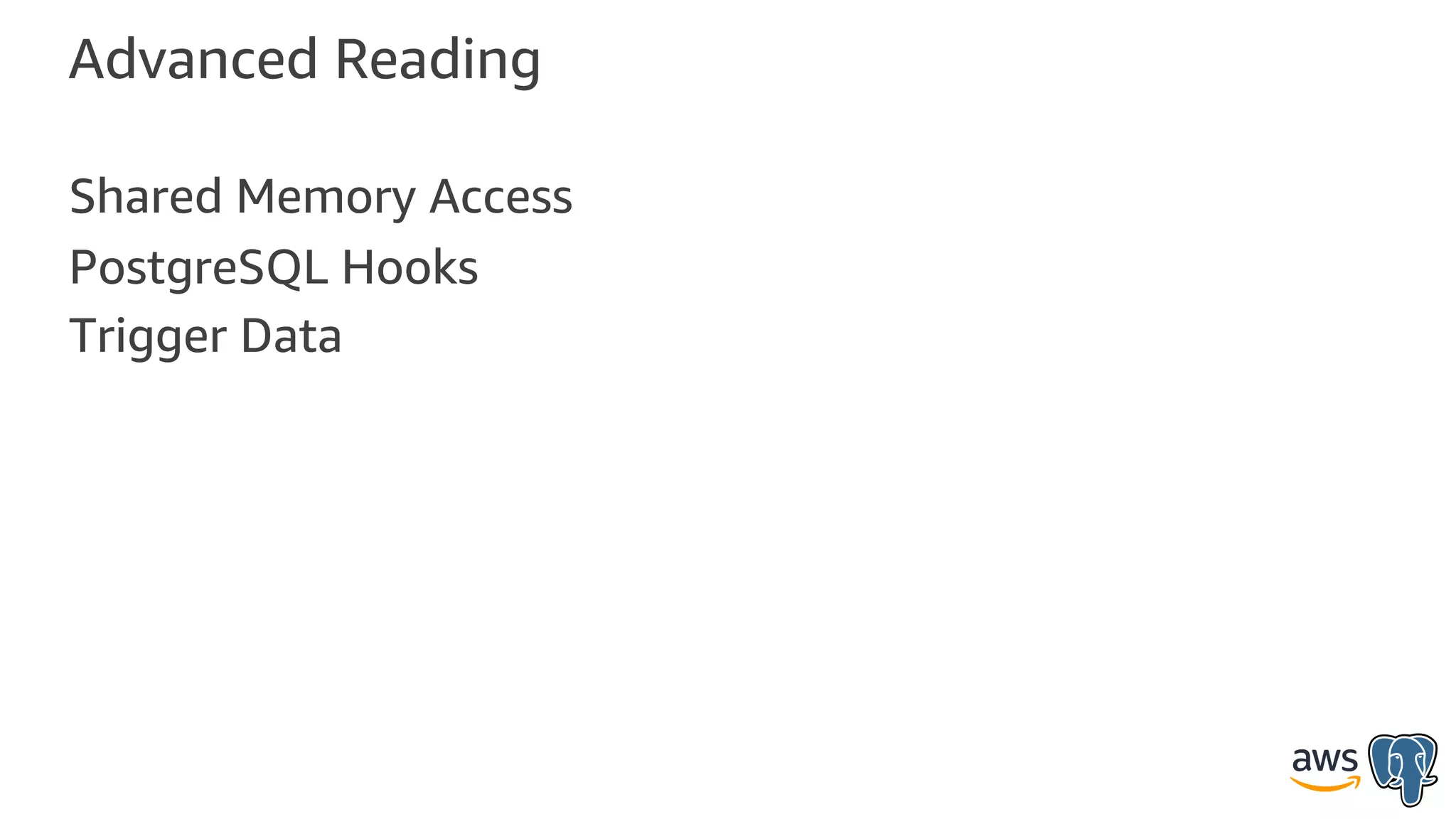 Advanced Reading
Shared Memory Access
PostgreSQL Hooks
Trigger Data
 