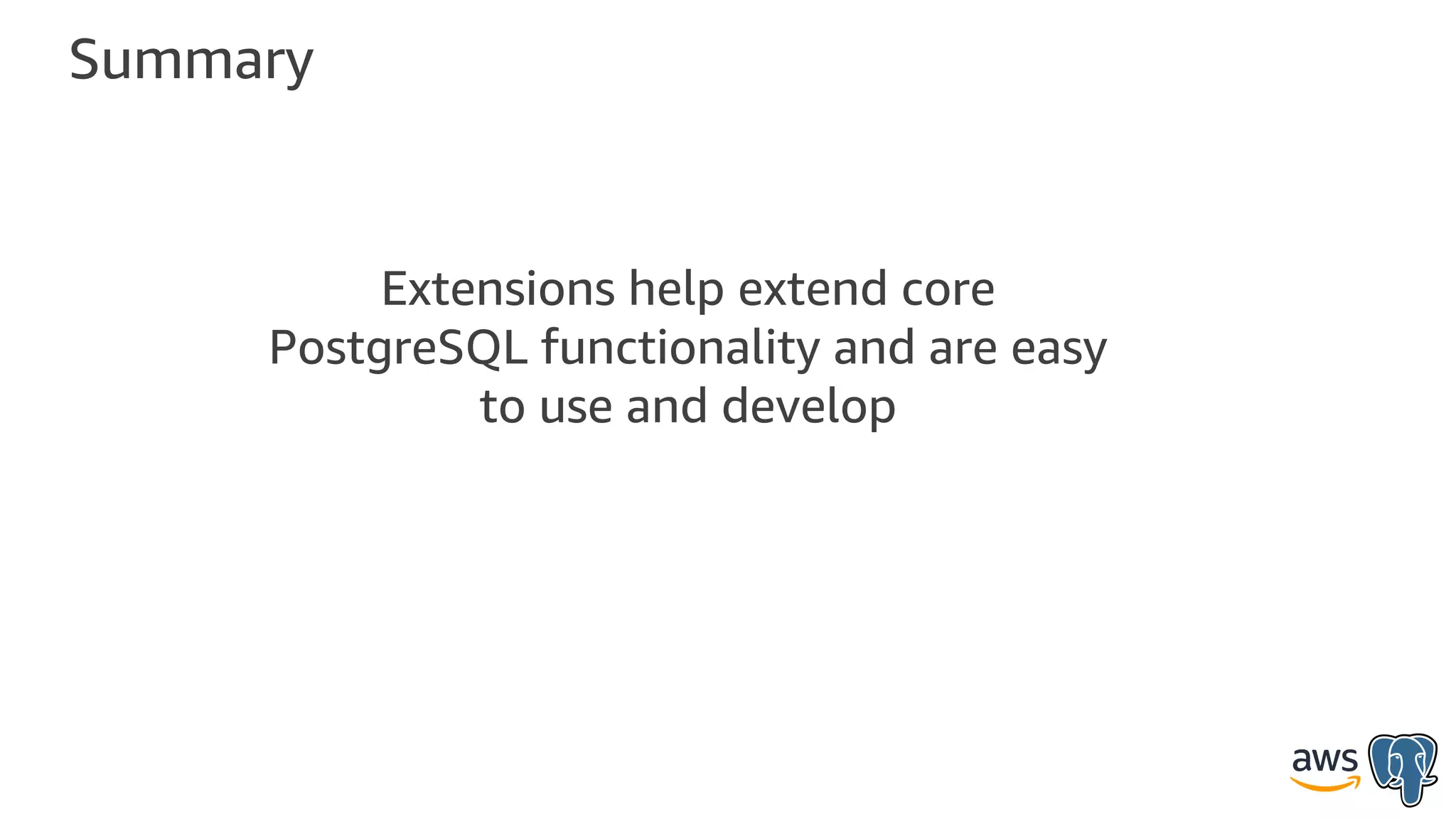 Summary
Extensions help extend core
PostgreSQL functionality and are easy
to use and develop
 