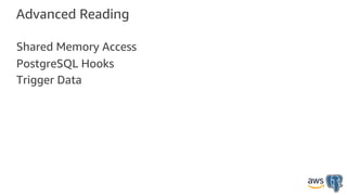 Advanced Reading
Shared Memory Access
PostgreSQL Hooks
Trigger Data
 
