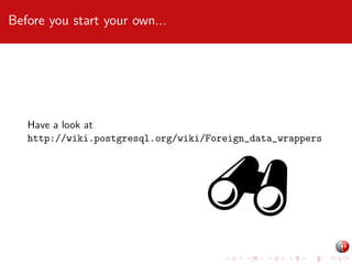 Before you start your own...

Have a look at
http://wiki.postgresql.org/wiki/Foreign_data_wrappers

 
