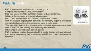HISTORY OF P&G P&G is an American multinational consumer goods. Company  Headquarter in Ohio, United States. P&G was founded in 1837 by William  Procter. - ppt download