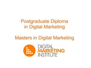 Postgraduate Diploma
   in Digital Marketing

Masters in Digital Marketing
 