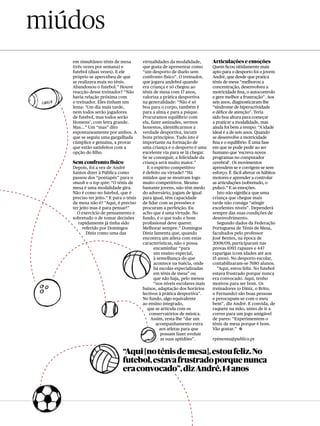 miúdos
   em simultâneo ténis de mesa          virtualidades da modalidade,       Articulações e emoções
   (três vezes por semana) e            que gosta de apresentar como       Quem ﬁcou nitidamente mais
   futebol (duas vezes). E ele          “um desporto de duelo sem          apto para o desporto foi o jovem
   próprio se apercebeu de que          confronto físico”. O treinador,    André, que desde que pratica
   se realizava mais no ténis.          que jogava andebol quando          ténis de mesa “melhorou a
   Abandonou o futebol.” Houve          era criança e só chegou ao         concentração, desenvolveu a
   reacção desse treinador? “Não        ténis de mesa com 17 anos,         motricidade ﬁna, o autocontrolo
   havia relação próxima com            valoriza a prática desportiva      e gere melhor a frustração”. Aos
   o treinador. Eles tinham um          na generalidade: “Não é só         seis anos, diagnosticaram-lhe
   lema: ‘Um dia mais tarde,            boa para o corpo, também é         “síndrome de hiperactividade
   nem todos serão jogadores            para a alma e para a psique.       e déﬁce de atenção”. Teria
   de futebol, mas todos serão          Procuramos equilíbrio com          sido boa altura para começar
   Homens’, com letra grande.           ela, fazer amizades, sermos        a praticar a modalidade, mas
   Mas...” Um “mas” dito                honestos, identiﬁcarmos a          ainda foi bem a tempo: “A idade
   espontaneamente por ambos. A         verdade desportiva, incutir        ideal é a de seis anos. Quando
   que se seguiu uma gargalhada         bons princípios. Tudo isto é       se desenvolve a motricidade
   cúmplice e genuína, a provar         importante na formação de          ﬁna e o equilíbrio. É uma fase
   que estão satisfeitos com a          uma criança e o desporto é uma     em que se pode pedir ao ser
   opção do ﬁlho.                       excelente via para se lá chegar.   humano que ‘escreva novos
                                        Se se conseguir, a felicidade da   programas no computador
   Sem confronto físico                 criança será muito maior.”         cerebral’. Os movimentos
   Depois, foi a vez de André             E o espírito competitivo         aprendem-se e corrigem-se sem
   Santos dizer à Pública como          é defeito ou virtude? “Há          esforço. É fácil alterar os hábitos
   passou dos “pontapés” para o         miúdos que se mostram logo         motores e aprender a controlar
   smash e o top spin: “O ténis de      muito competitivos. Mesmo          as articulações (sobretudo, o
   mesa é uma modalidade gira.          bastante jovens, não têm medo      pulso).” E as emoções.
   Não é como no futebol, que é         do adversário, jogam de igual         Isto não signiﬁca que uma
   preciso ter jeito.” E para o ténis   para igual, têm capacidade         criança que chegue mais
   de mesa não é? “Aqui, é preciso      de lidar com as pressões e         tarde não consiga “atingir
   ter jeito mas é para pensar!”        procuram a perfeição. Eu           excelentes níveis”. Dependerá
     O exercício de pensamento e        acho que é uma virtude. No         sempre das suas condições de
   sobretudo o de tomar decisões        fundo, é o que todo o bom          desenvolvimento.
      rapidamente já tinha sido         proﬁssional deve querer.              Segundo dados da Federação
         referido por Domingos          Melhorar sempre.” Domingos         Portuguesa de Ténis de Mesa,
           Diniz como uma das           Diniz lamenta que, quando          facultados pelo professor
                                        encontra um atleta com estas       José Bentes, na época de
                                        características, não o possa       2008/09, participaram nas
                                              encaminhar “para             provas 1093 rapazes e 447
                                              um ensino especial,          raparigas (com idades até aos
                                              à semelhança do que          15 anos). No desporto escolar,
                                              acontece na Suécia, onde     contabilizaram-se 7680 alunos.
                                              há escolas especializadas       “Aqui, estou feliz. No futebol
                                              em ténis de mesa” ou         estava frustrado porque nunca
                                              que não haja, pelo menos     era convocado. Aqui, tenho
                                              “nos níveis escolares mais   motivos para ser bom. Os
                                        baixos, adaptação dos horários     treinadores (o Diniz, o Brito,
                                        lectivos à prática desportiva”.    o Fernando) são boas pessoas
                                        No fundo, algo equivalente         e preocupam-se com o meu
                                        ao ensino integrado,               bem”, diz André. E convida, de
                                          que se articula com os           raquete na mão, antes de ir a
                                            conservatórios de música.      correr para um jogo amigável
                                             Assim, resta-lhe “dar um      de pares: “Experimentem o
                                               acompanhamento extra        ténis de mesa porque é bom.
                                                 aos atletas para que      Vão gostar.” a
                                                  possam fazer evoluir
                                                  as suas aptidões”.       rpimenta@publico.pt


                             “Aqui [no ténis de mesa], estou feliz. No
                             futebol, estava frustrado porque nunca
                             era convocado”, diz André, 14 anos
 