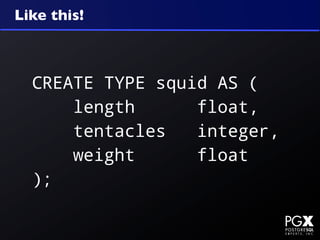 Like this!



  CREATE TYPE squid AS (
      length      float,
      tentacles   integer,
      weight      float
  );
 