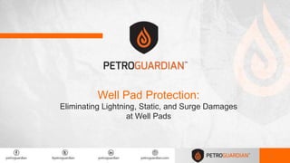 Well Pad Protection:
Eliminating Lightning, Static, and Surge Damages
at Well Pads
1
 