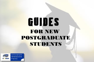 GUIDES
FOR NEW
POSTGRADUATE
STUDENTS
 