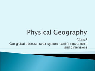 Class 3
Our global address, solar system, earth’s movements
and dimensions
 
