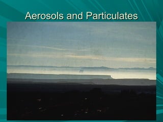 Aerosols and ParticulatesAerosols and Particulates
 