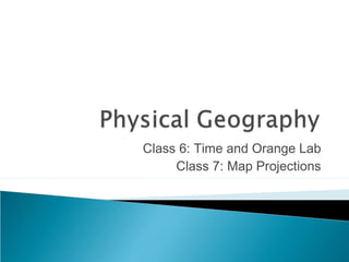 Class 6: Time and Orange Lab
Class 7: Map Projections
 
