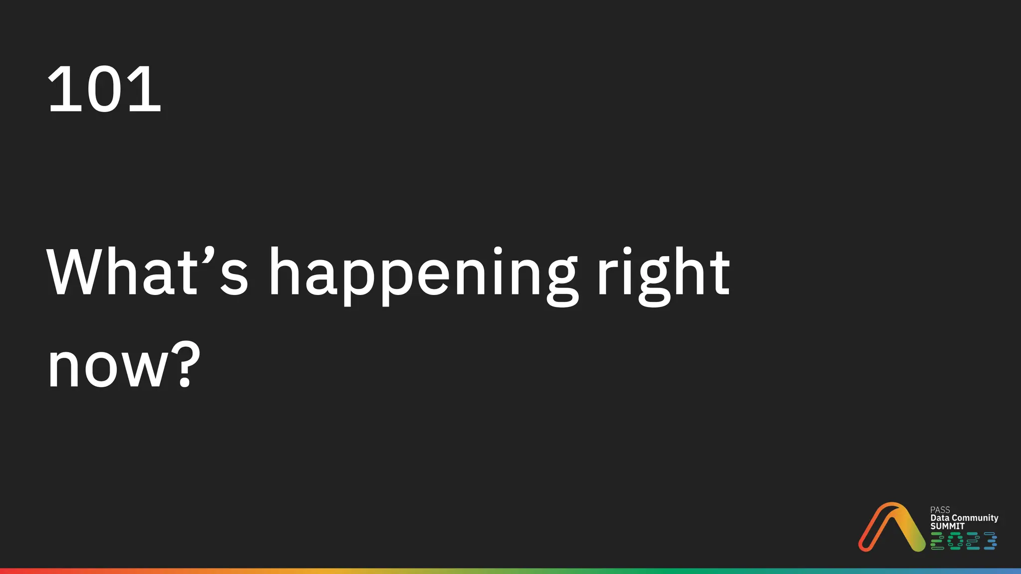 101
What’s happening right
now?
 