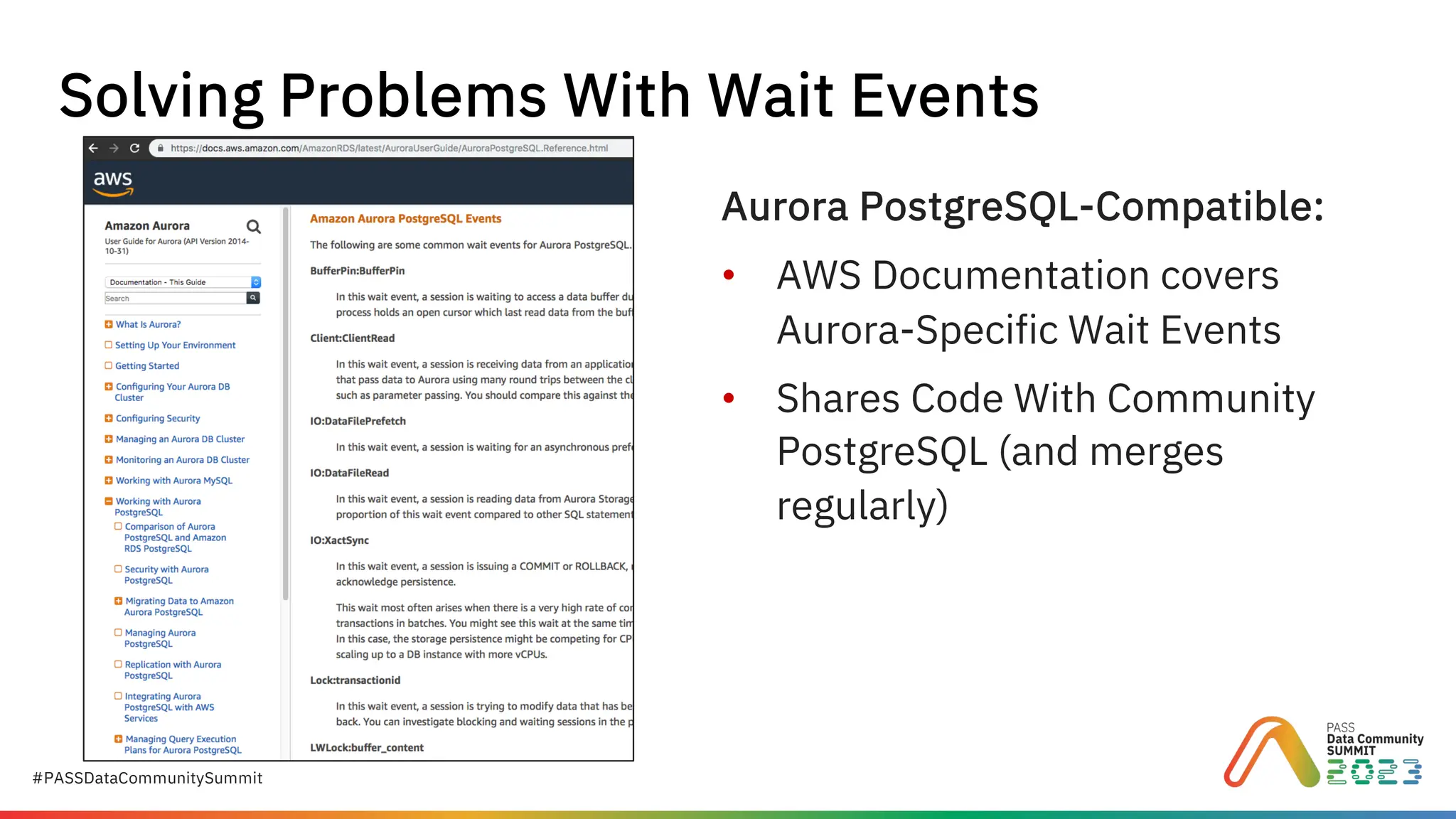 #PASSDataCommunitySummit
Solving Problems With Wait Events
Aurora PostgreSQL-Compatible:
• AWS Documentation covers
Aurora-Specific Wait Events
• Shares Code With Community
PostgreSQL (and merges
regularly)
 
